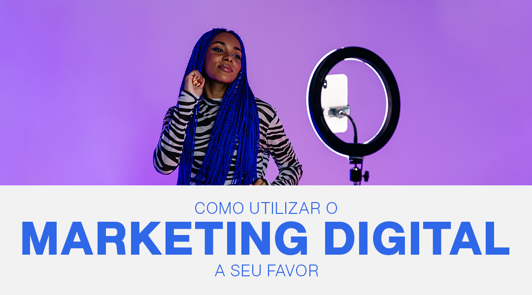 Como utilizar o Marketing Digital a seu favor